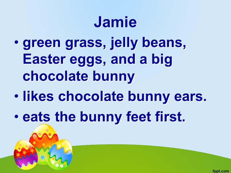 Jamie green grass, jelly beans, Easter eggs, and a big chocolate bunny  likes